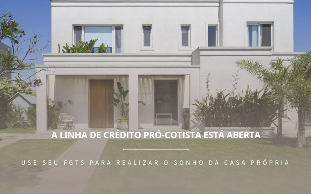 Pró-Cotista: A Linha de Crédito Que Permite Usar Seu FGTS para a Compra da Casa Própria